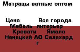 Матрацы ватные оптом. › Цена ­ 265 - Все города Мебель, интерьер » Кровати   . Ямало-Ненецкий АО,Салехард г.